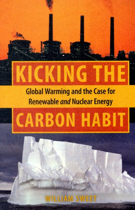 Kicking the Carbon Habit: Global Warming and the Case for Renewable and Nuclear Energy