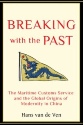 Breaking with the Past: The Maritime Customs Service and the Global Origins of Modernity in China