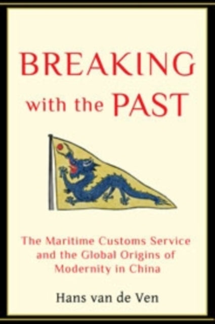 Breaking with the Past: The Maritime Customs Service and the Global Origins of Modernity in China