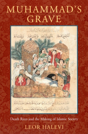 Muhammad's Grave: Death Rites and the Making of Islamic Society