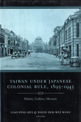 Taiwan Under Japanese Colonial Rule, 1895–1945: History, Culture, Memory