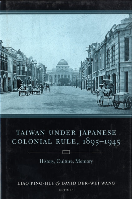 Taiwan Under Japanese Colonial Rule, 1895–1945: History, Culture, Memory