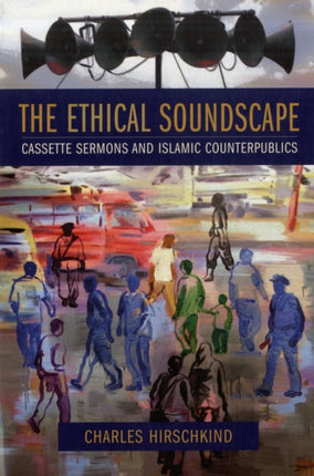 The Ethical Soundscape: Cassette Sermons and Islamic Counterpublics