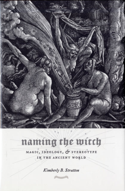 Naming the Witch: Magic, Ideology, and Stereotype in the Ancient World