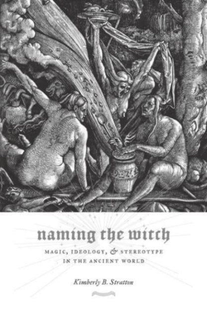 Naming the Witch: Magic, Ideology, and Stereotype in the Ancient World