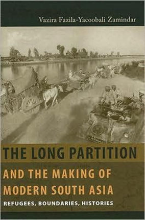 The Long Partition and the Making of Modern South Asia: Refugees, Boundaries, Histories