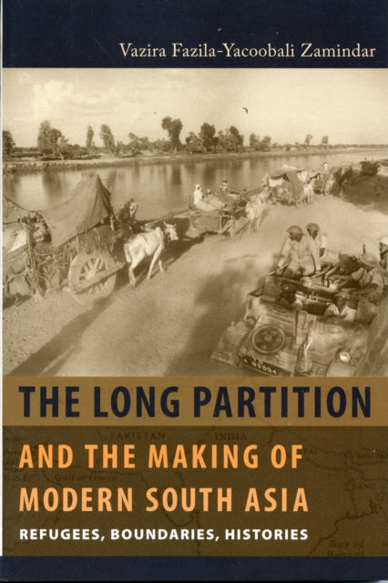 The Long Partition and the Making of Modern South Asia: Refugees, Boundaries, Histories