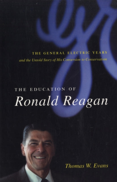 The Education of Ronald Reagan: The General Electric Years and the Untold Story of His Conversion to Conservatism