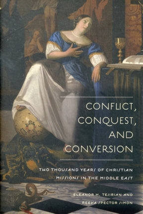 Conflict, Conquest, and Conversion: Two Thousand Years of Christian Missions in the Middle East