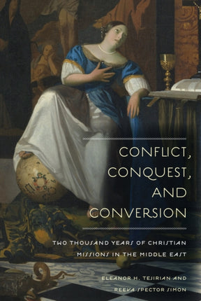 Conflict, Conquest, and Conversion: Two Thousand Years of Christian Missions in the Middle East