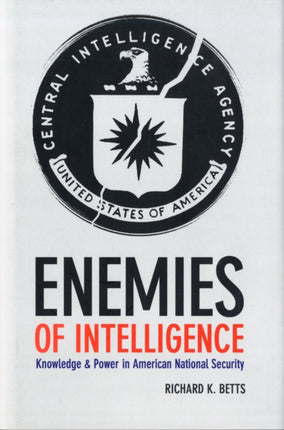 Enemies of Intelligence: Knowledge and Power in American National Security