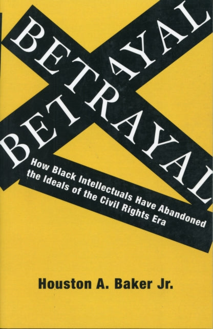 Betrayal: How Black Intellectuals Have Abandoned the Ideals of the Civil Rights Era