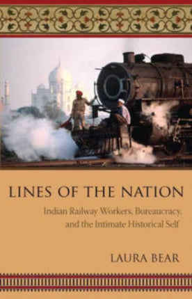 Lines of the Nation: Indian Railway Workers, Bureaucracy, and the Intimate Historical Self