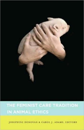 The Feminist Care Tradition in Animal Ethics