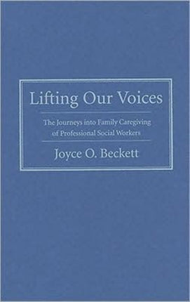 Lifting Our Voices: The Journeys Into Family Caregiving of Professional Social Workers