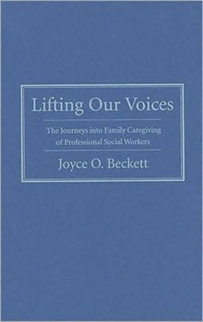 Lifting Our Voices: The Journeys Into Family Caregiving of Professional Social Workers