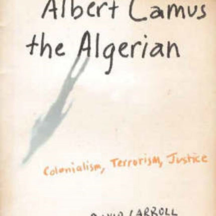 Albert Camus the Algerian: Colonialism, Terrorism, Justice