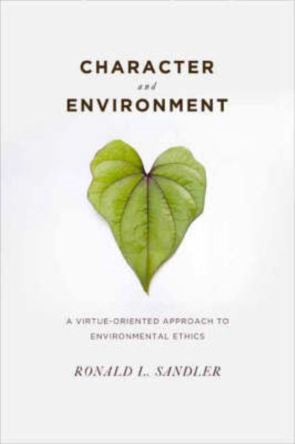 Character and Environment: A Virtue-Oriented Approach to Environmental Ethics