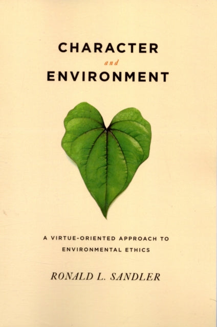 Character and Environment: A Virtue-Oriented Approach to Environmental Ethics