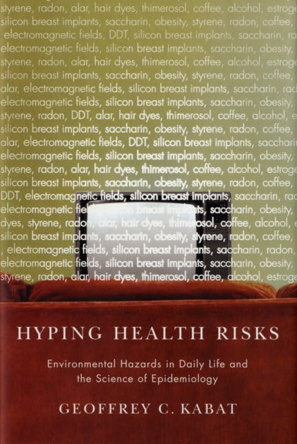 Hyping Health Risks: Environmental Hazards in Daily Life and the Science of Epidemiology