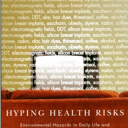 Hyping Health Risks: Environmental Hazards in Daily Life and the Science of Epidemiology