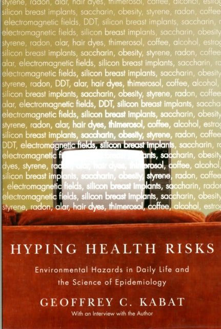 Hyping Health Risks: Environmental Hazards in Daily Life and the Science of Epidemiology