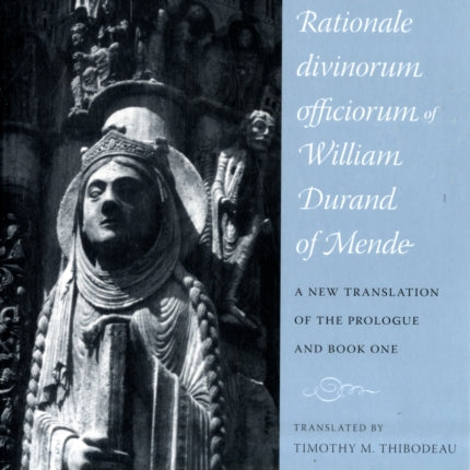 The Rationale Divinorum Officiorum of William Durand of Mende: A New Translation of the Prologue and Book One