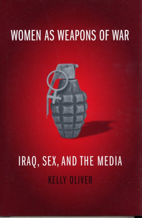 Women as Weapons of War: Iraq, Sex, and the Media