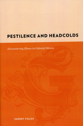 Pestilence and Headcolds: Encountering Illness in Colonial Mexico