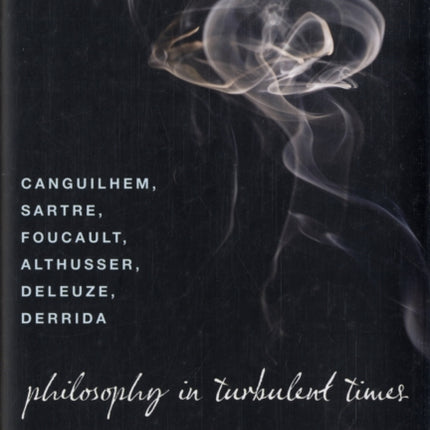 Philosophy in Turbulent Times: Canguilhem, Sartre, Foucault, Althusser, Deleuze, Derrida