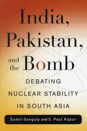 India, Pakistan, and the Bomb: Debating Nuclear Stability in South Asia