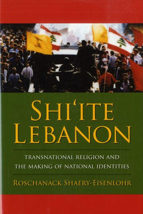 Shi'ite Lebanon: Transnational Religion and the Making of National Identities