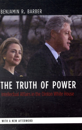 The Truth of Power: Intellectual Affairs in the Clinton White House