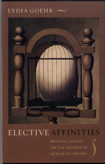 Elective Affinities: Musical Essays on the History of Aesthetic Theory