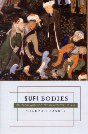 Sufi Bodies: Religion and Society in Medieval Islam