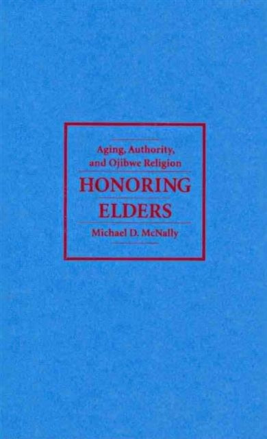 Honoring Elders: Aging, Authority, and Ojibwe Religion