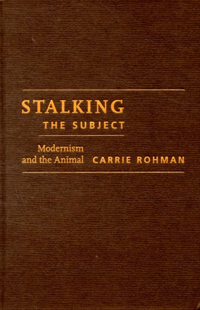 Stalking the Subject: Modernism and the Animal