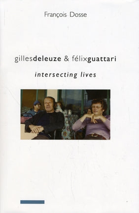 Gilles Deleuze and Félix Guattari: Intersecting Lives