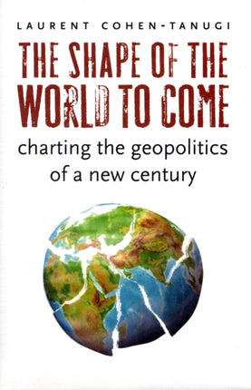 The Shape of the World to Come: Charting the Geopolitics of a New Century