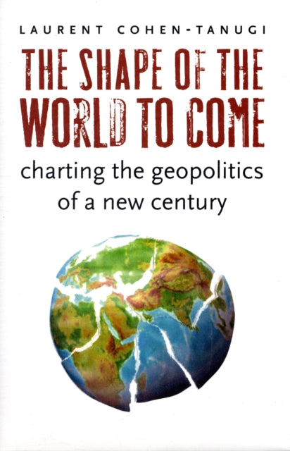 The Shape of the World to Come: Charting the Geopolitics of a New Century