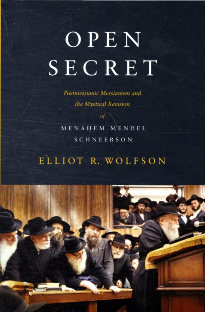 Open Secret: Postmessianic Messianism and the Mystical Revision of Menaḥem Mendel Schneerson