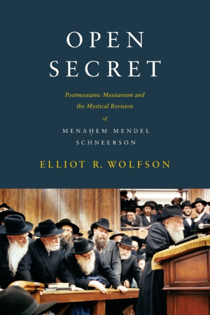 Open Secret: Postmessianic Messianism and the Mystical Revision of Menaḥem Mendel Schneerson