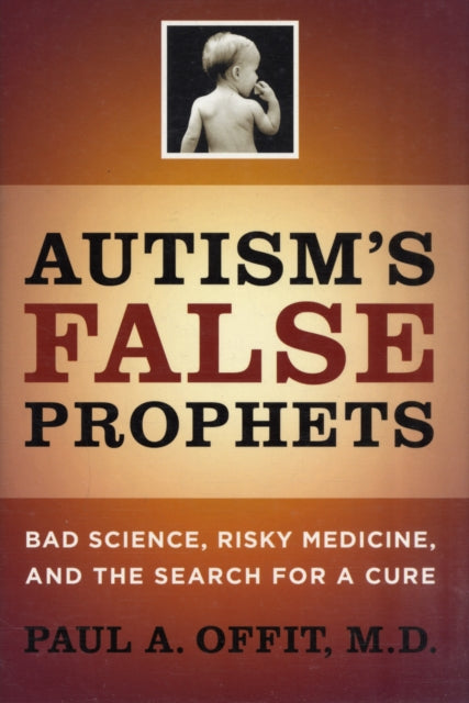 Autism's False Prophets: Bad Science, Risky Medicine, and the Search for a Cure