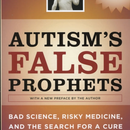 Autism's False Prophets: Bad Science, Risky Medicine, and the Search for a Cure