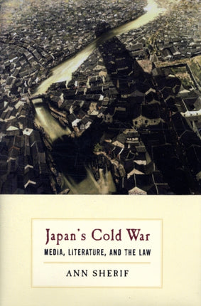 Japan’s Cold War: Media, Literature, and the Law