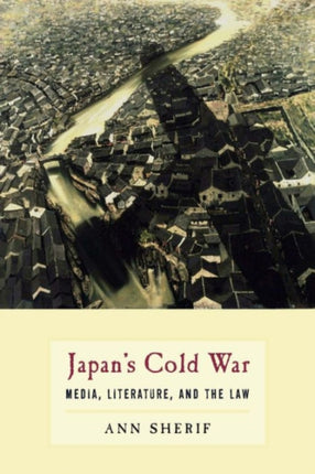 Japan’s Cold War: Media, Literature, and the Law