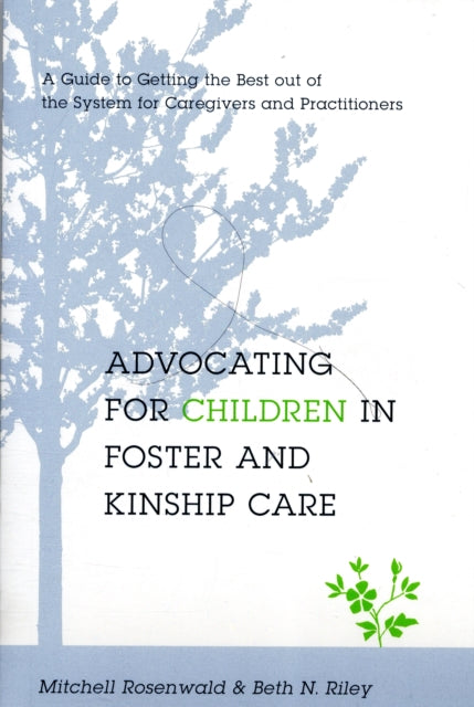 Advocating for Children in Foster and Kinship Care: A Guide to Getting the Best out of the System for Caregivers and Practitioners