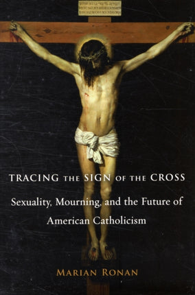 Tracing the Sign of the Cross: Sexuality, Mourning, and the Future of American Catholicism