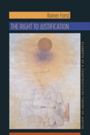 The Right to Justification: Elements of a Constructivist Theory of Justice