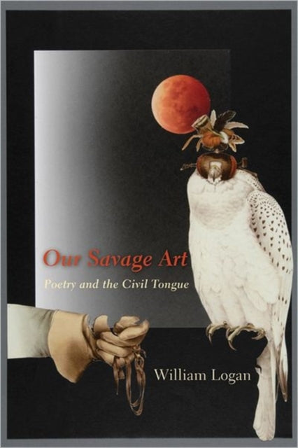 Our Savage Art: Poetry and the Civil Tongue